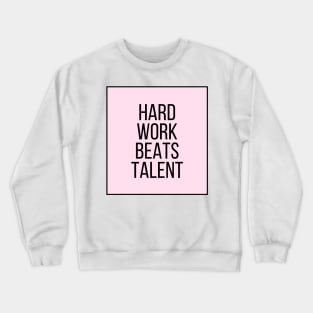 Hard Work Beats Talent - Motivational and Inspiring Work Quotes Crewneck Sweatshirt